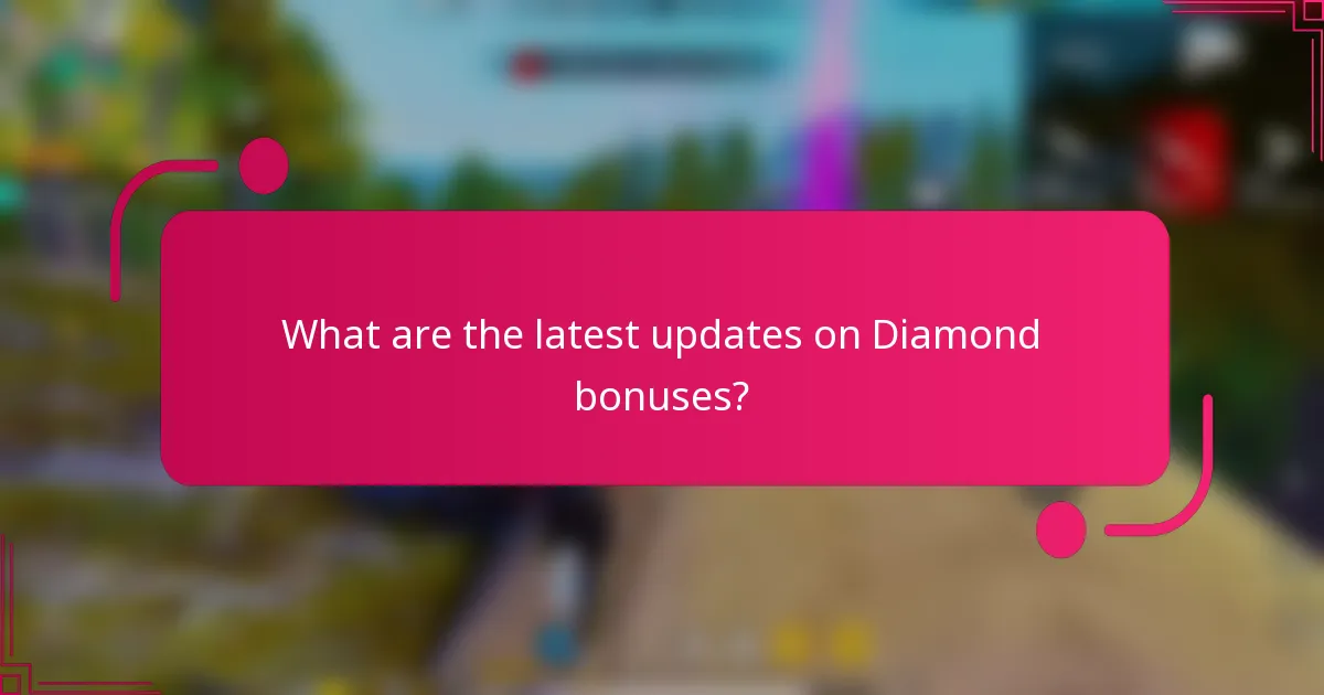 What are the latest updates on Diamond bonuses?