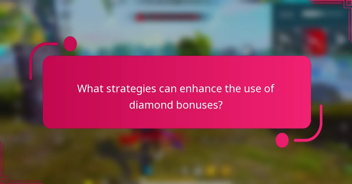 What strategies can enhance the use of diamond bonuses?