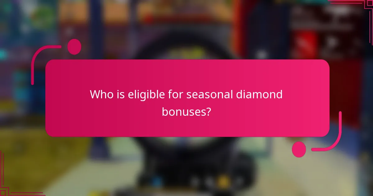 Who is eligible for seasonal diamond bonuses?